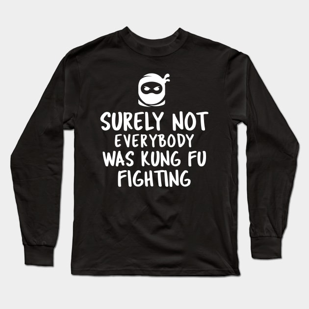 Surely Not Everybody Was Kung Fu Fighting Long Sleeve T-Shirt by Hunter_c4 "Click here to uncover more designs"